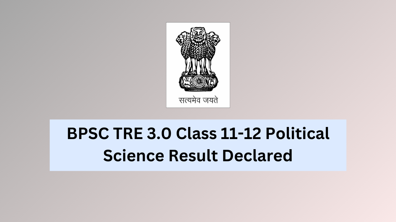 BPSC TRE 3.0 Class 11-12 Political Science Result Declared